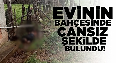 Evinin bahçesinde cansız şekilde bulundu!