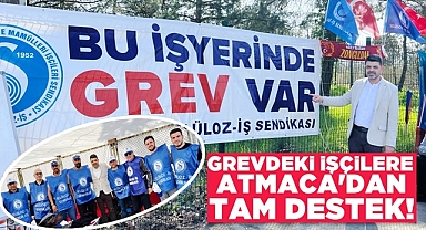 Grevdeki işçilere muhtar adayı Atmaca'dan tam destek!