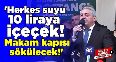 'Herkes suyu 10 liraya içecek, makam kapısı sökülecek!'