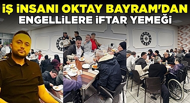 İş insanı Oktay Bayram'dan engellilere iftar yemeği