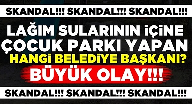 Lağım sularının içine çocuk parkı yapan hangi belediye başkanı?