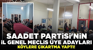 Saadet Partisi'nin İl Genel Meclis Üye adaylarından köylere çıkartma!