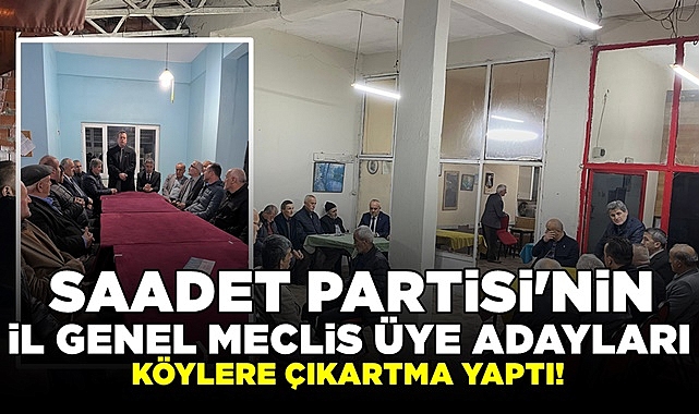 Saadet Partisi'nin İl Genel Meclis Üye adaylarından köylere çıkartma!