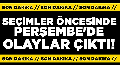 Seçimler öncesinde Perşembe'de olaylar çıktı!