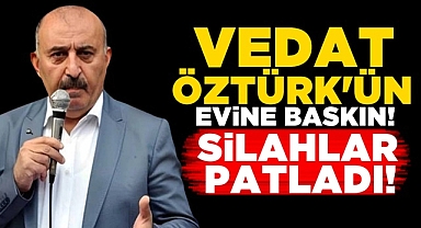 Vedat Öztürk'ün evine baskın! Silahlar patladı!
