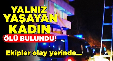 Yalnız yaşayan kadın ölü bulundu!