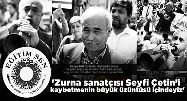 'Zurna sanatçısı Seyfi Çetin'i kaybetmenin büyük üzüntüsü içindeyiz'