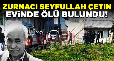 Zurnacı Seyfullah Çetin evinde ölü bulundu!