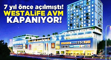 7 yıl önce açılmıştı! Westalife AVM kapanıyor!