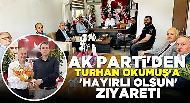 AK Parti'den Turhan Okumuş'a 'Hayırlı olsun' ziyareti