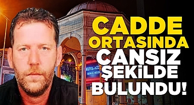 Cadde ortasında cansız şekilde bulundu!