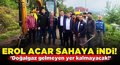Erol Acar sahaya indi! 'Doğalgaz gelmeyen yer kalmayacak!'