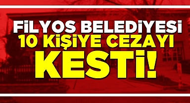 Filyos Belediyesi 10 kişiye cezayı kesti!