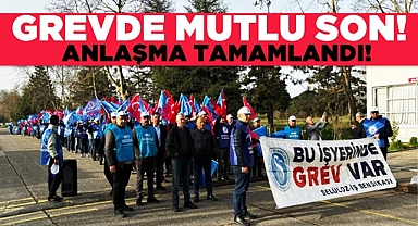 Grevde mutlu son! Anlaşma tamamlandı!