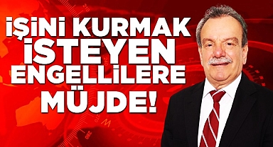 İşini kurmak isteyen engellilere müjde!