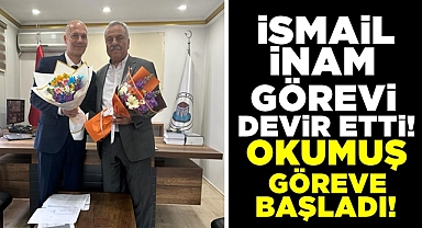 İsmail İnam görevi devir etti! Okumuş göreve başladı!