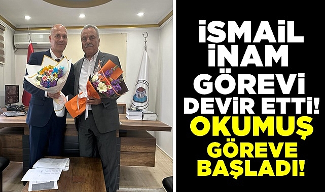 İsmail İnam görevi devir etti! Okumuş göreve başladı!