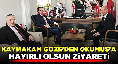 Kaymakam Göze'den Okumuş'a 'Hayırlı olsun' ziyareti