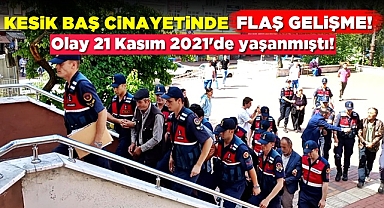 Kesik baş cinayetinde flaş gelişme!