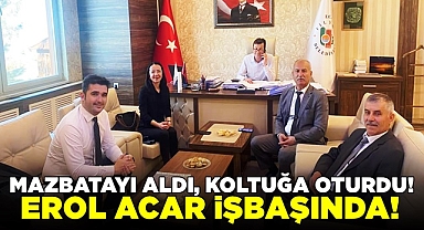 Mazbatayı aldı, koltuğa oturdu! Erol Acar işbaşında!