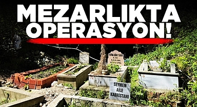 Mezarlıkta operasyon!