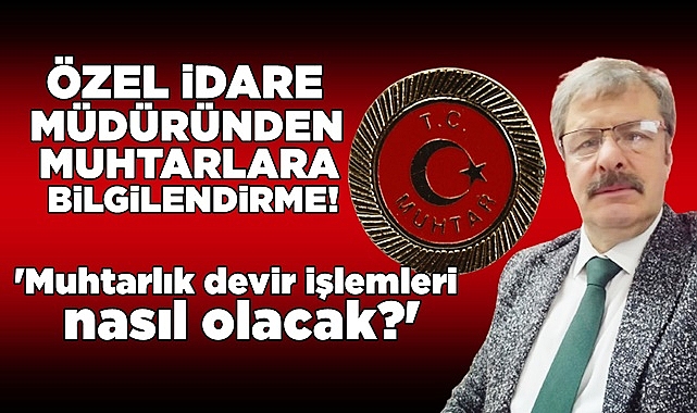 Muhtarlık devir işlemleri nasıl olacak? İşte yanıtı...