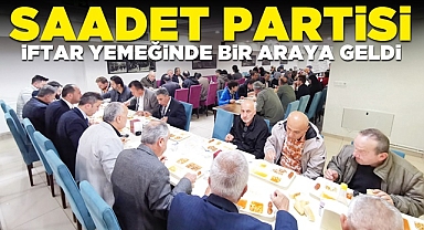 Saadet Partisi iftar yemeğinde bir araya geldi