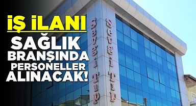 Sağlık branşında personeller alınacak!