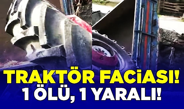 Traktör faciası! 1 ölü, 1 yaralı!