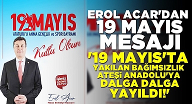 Acar; '19 Mayıs'ta yakılan bağımsızlık ateşi Anadolu'ya dalga dalga yayıldı!'