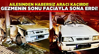 Ailesinden habersiz aracı kaçırdı! Gezmenin sonu faciayla sona erdi!