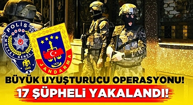Büyük uyuşturucu operasyonu! 17 şüpheli yakalandı!