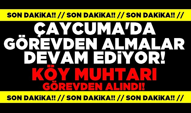 Çaycuma'da görevden almalar devam ediyor!