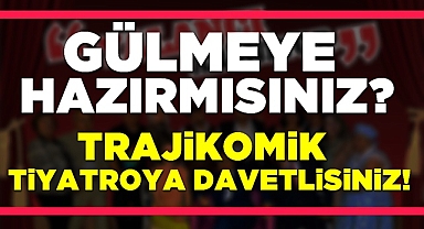 Gülmeye hazırmısınız? Trajikomik tiyatroya davetlisiniz!