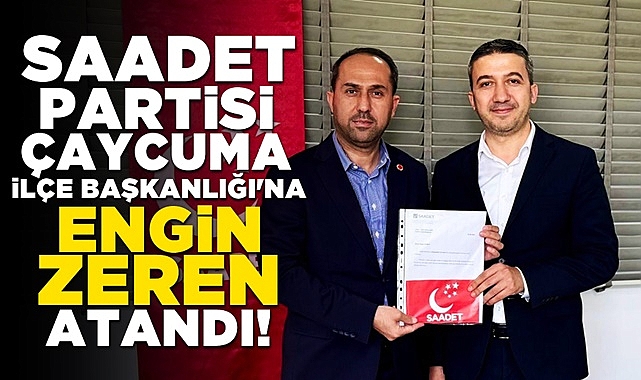 Saadet Partisi İlçe Başkanlığı'na Engin Zeren atandı!