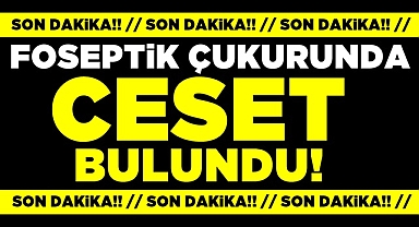 Son dakika!! Foseptik çukurunda ceset bulundu!