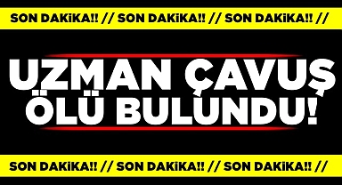 Uzman çavuş ölü bulundu!