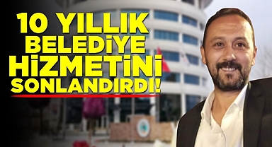 10 yıllık belediye hizmetini sonlandırdı!