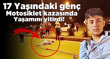 17 yaşındaki genç motosiklet kazasında yaşamını yitirdi!