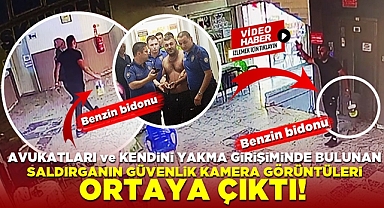 Avukatları ve kendini yakma girişiminde bulunan saldırganın saniye saniye olay anı!
