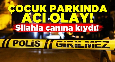 Çocuk parkında acı olay! Silahla canına kıydı!