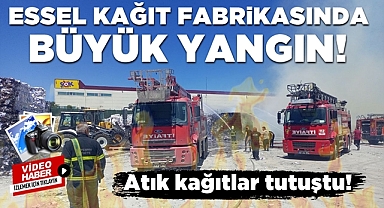 Essel Kağıt Fabrikasında büyük yangın! Atık kağıtlar tutuştu!