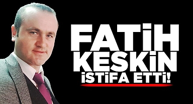 Fatih Keskin istifa etti!