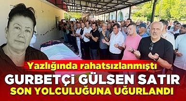 Gurbetçi Gülsen Satır, son yolculuğuna uğurlandı