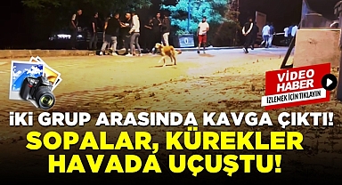 İki grup arasında kavga çıktı! Sopalar kürekler havada uçuştu!