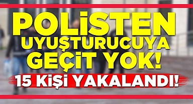 Polisten uyuşturucuya geçit yok! 15 kişi yakalandı!