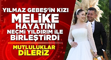 Yılmaz Gebeş'in kızı Melike, hayatını Necmi Yıldırım ile birleştirdi