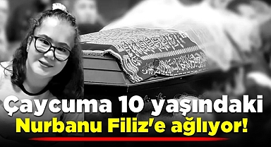 Çaycuma 10 yaşındaki Nurbanu Filiz'e ağlıyor!