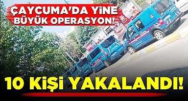 Çaycuma'da yine büyük operasyon! 10 kişi yakalandı!