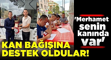 Kan bağışına destek oldular! 'Merhamet senin kanında var' dediler!